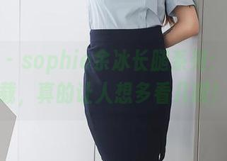 秀人网 – sophie余冰长腿系列：美图下载，真的让人想多看几眼！