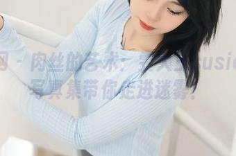 秀人网 – 肉丝的艺术：雯大王susie精选写真集带你走进迷雾！